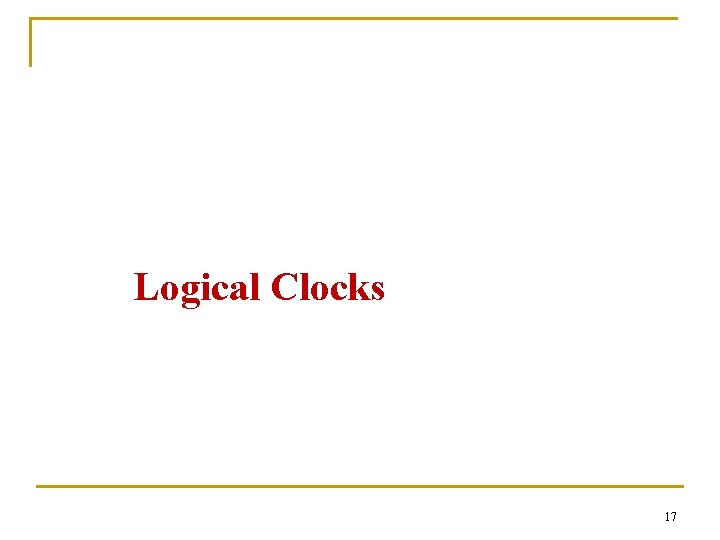 Logical Clocks 17 