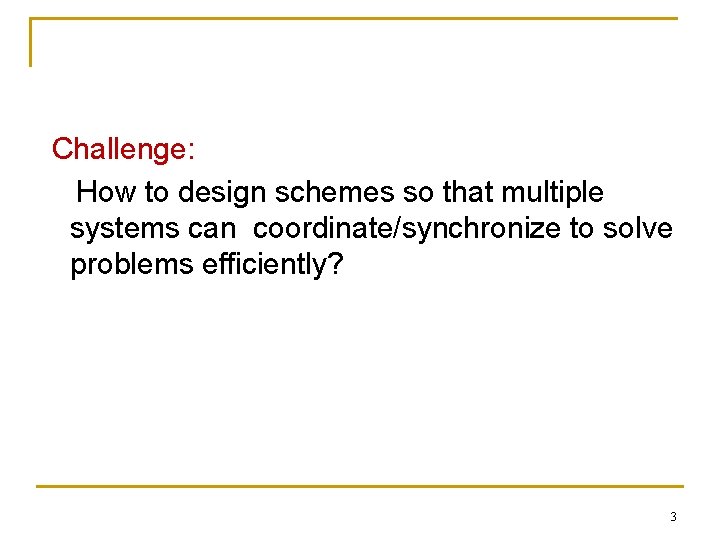 Challenge: How to design schemes so that multiple systems can coordinate/synchronize to solve problems