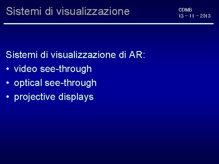 Sistemi di visualizzazione di AR: • video see-through • optical see-through • projective displays