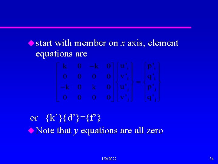 u start with member on x axis, element equations are or {k’}{d’}={f’} u Note