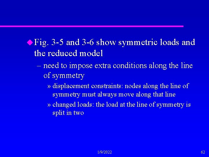 u Fig. 3 -5 and 3 -6 show symmetric loads and the reduced model