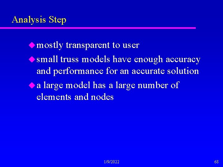 Analysis Step u mostly transparent to user u small truss models have enough accuracy