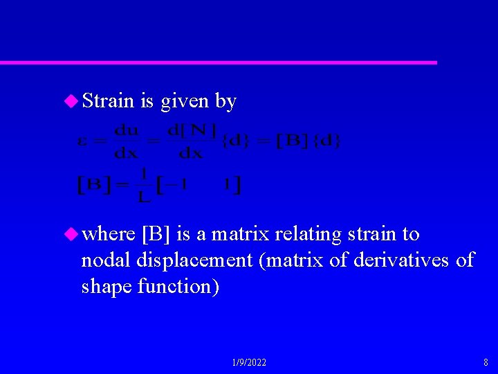 u Strain is given by u where [B] is a matrix relating strain to