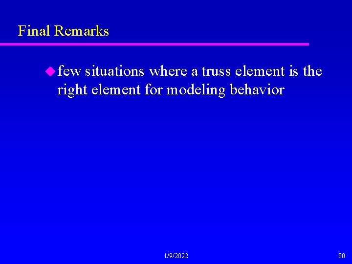 Final Remarks u few situations where a truss element is the right element for