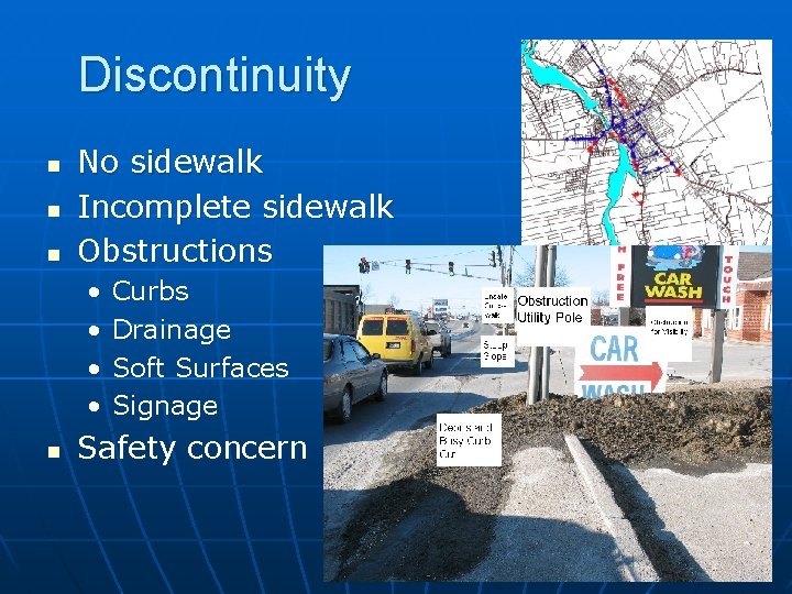 Discontinuity n n n No sidewalk Incomplete sidewalk Obstructions • • n Curbs Drainage