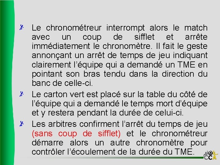 Le chronométreur interrompt alors le match avec un coup de sifflet et arrête immédiatement