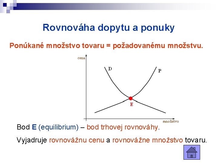 Rovnováha dopytu a ponuky Ponúkané množstvo tovaru = požadovanému množstvu. Bod E (equilibrium) –