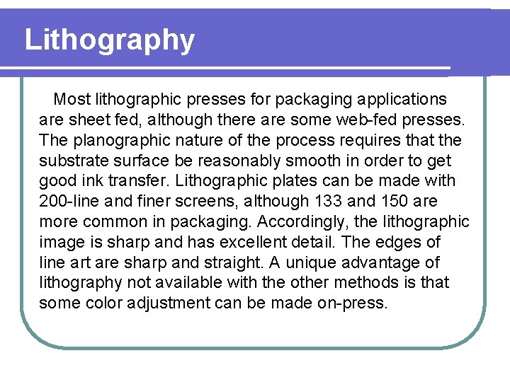 Lithography Most lithographic presses for packaging applications are sheet fed, although there are some