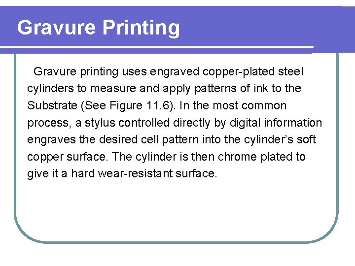 Gravure Printing Gravure printing uses engraved copper-plated steel cylinders to measure and apply patterns