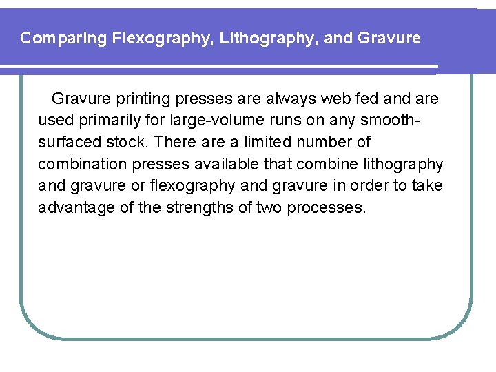 Comparing Flexography, Lithography, and Gravure printing presses are always web fed and are used
