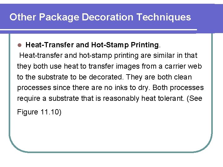 Other Package Decoration Techniques Heat-Transfer and Hot-Stamp Printing. Heat-transfer and hot-stamp printing are similar