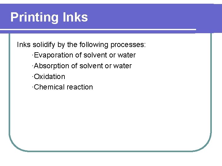 Printing Inks solidify by the following processes: ·Evaporation of solvent or water ·Absorption of