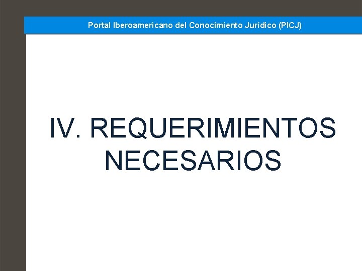 Portal Iberoamericano del Conocimiento Jurídico (PICJ) IV. REQUERIMIENTOS NECESARIOS 