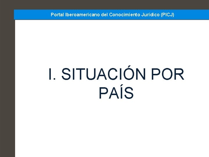 Portal Iberoamericano del Conocimiento Jurídico (PICJ) I. SITUACIÓN POR PAÍS 