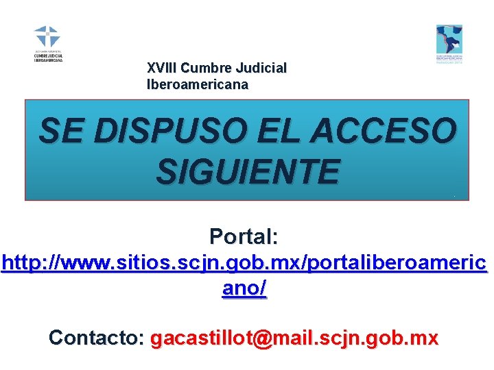 XVIII Cumbre Judicial Iberoamericana SE DISPUSO EL ACCESO SIGUIENTE Portal: http: //www. sitios. scjn.