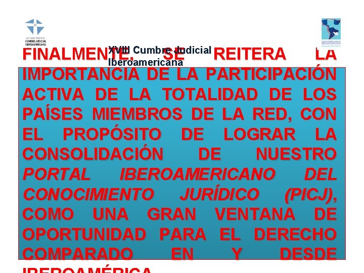 XVIII Cumbre Judicial FINALMENTE, SE REITERA LA Iberoamericana IMPORTANCIA DE LA PARTICIPACIÓN ACTIVA DE