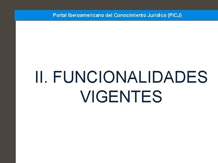 Portal Iberoamericano del Conocimiento Jurídico (PICJ) II. FUNCIONALIDADES VIGENTES 