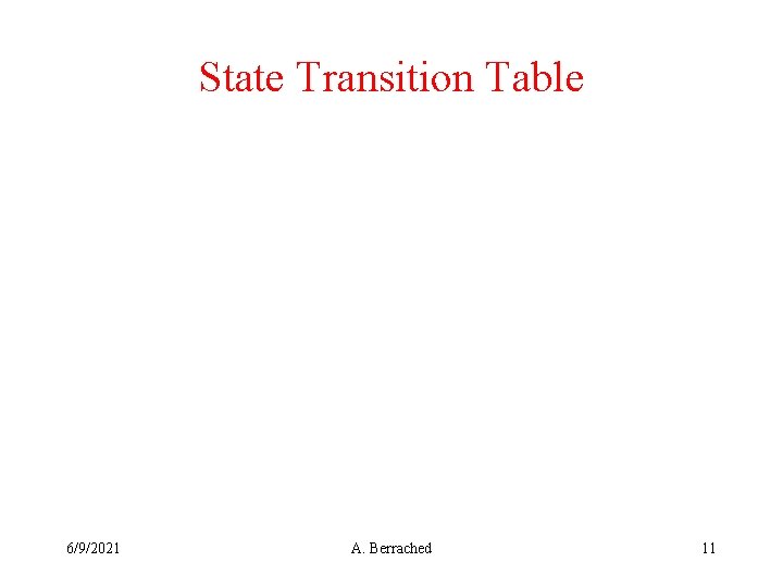 State Transition Table 6/9/2021 A. Berrached 11 