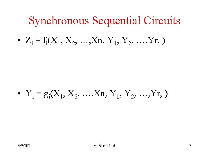 Synchronous Sequential Circuits • Zi = fi(X 1, X 2, …, Xn, Y 1,