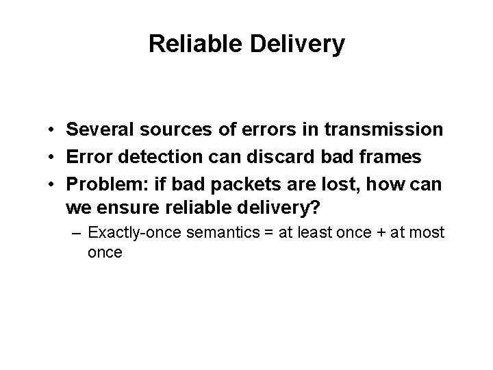 Reliable Delivery • Several sources of errors in transmission • Error detection can discard