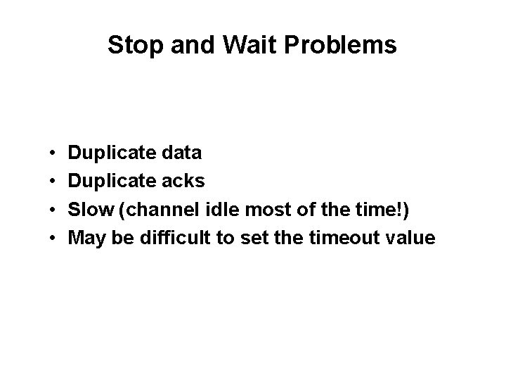 Stop and Wait Problems • • Duplicate data Duplicate acks Slow (channel idle most