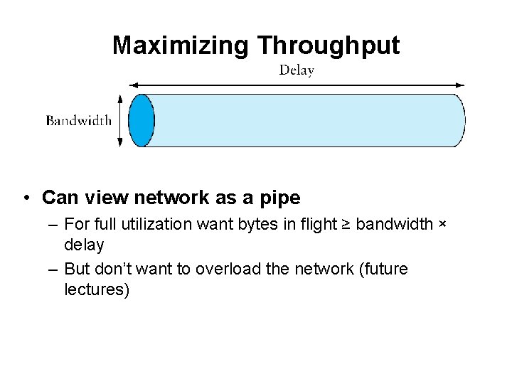 Maximizing Throughput • Can view network as a pipe – For full utilization want