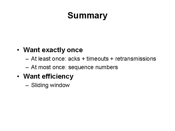 Summary • Want exactly once – At least once: acks + timeouts + retransmissions