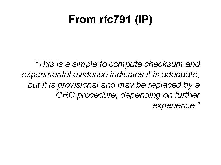 From rfc 791 (IP) “This is a simple to compute checksum and experimental evidence