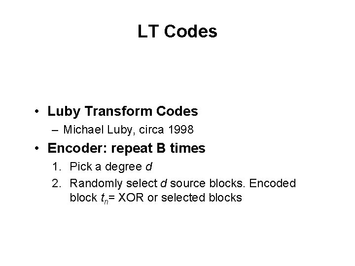 LT Codes • Luby Transform Codes – Michael Luby, circa 1998 • Encoder: repeat