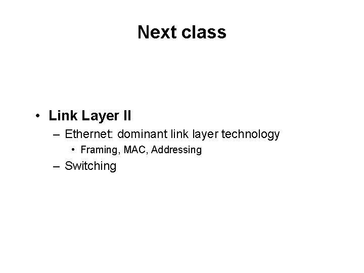 Next class • Link Layer II – Ethernet: dominant link layer technology • Framing,