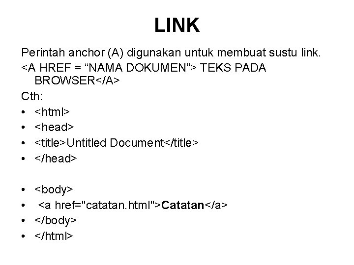 LINK Perintah anchor (A) digunakan untuk membuat sustu link. <A HREF = “NAMA DOKUMEN”>