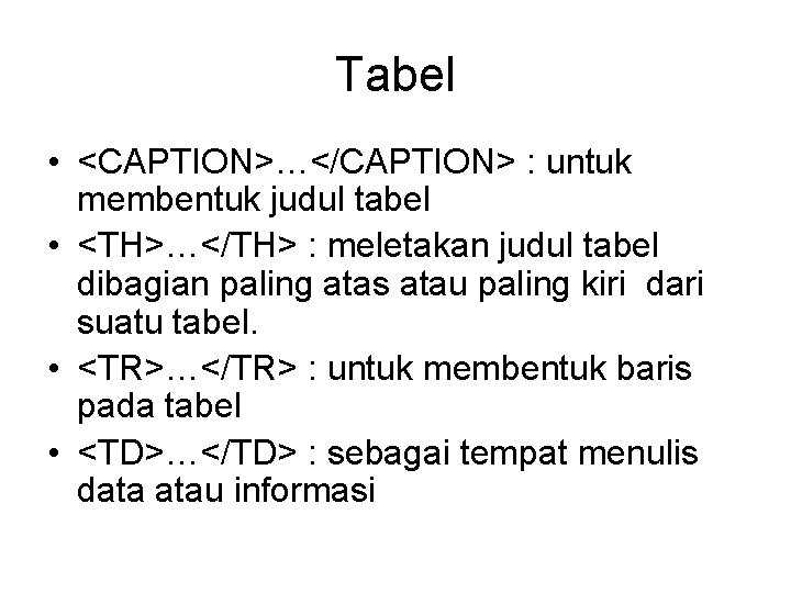 Tabel • <CAPTION>…</CAPTION> : untuk membentuk judul tabel • <TH>…</TH> : meletakan judul tabel