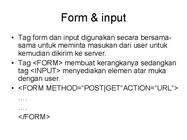 Form & input • Tag form dan input digunakan secara bersama untuk meminta masukan