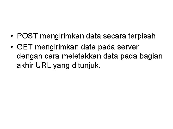  • POST mengirimkan data secara terpisah • GET mengirimkan data pada server dengan