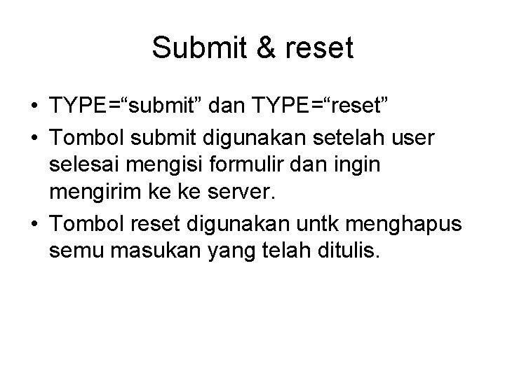 Submit & reset • TYPE=“submit” dan TYPE=“reset” • Tombol submit digunakan setelah user selesai