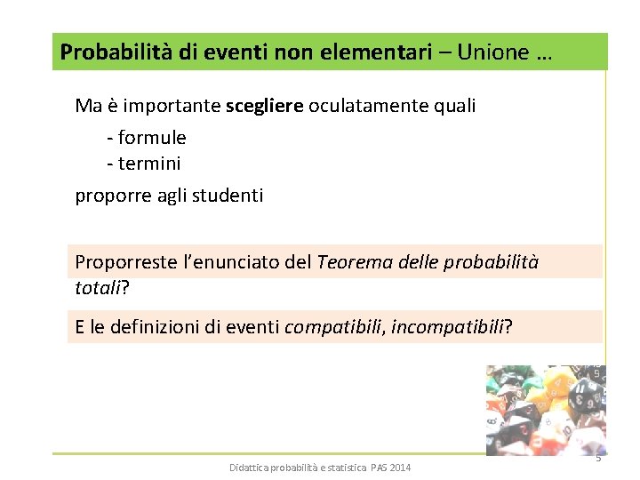 Probabilità di eventi non elementari – Unione … Ma è importante scegliere oculatamente quali