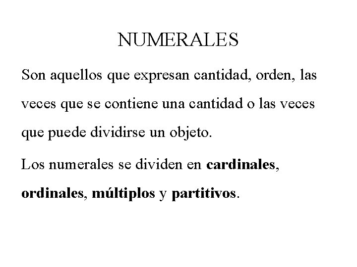 NUMERALES Son aquellos que expresan cantidad, orden, las veces que se contiene una cantidad