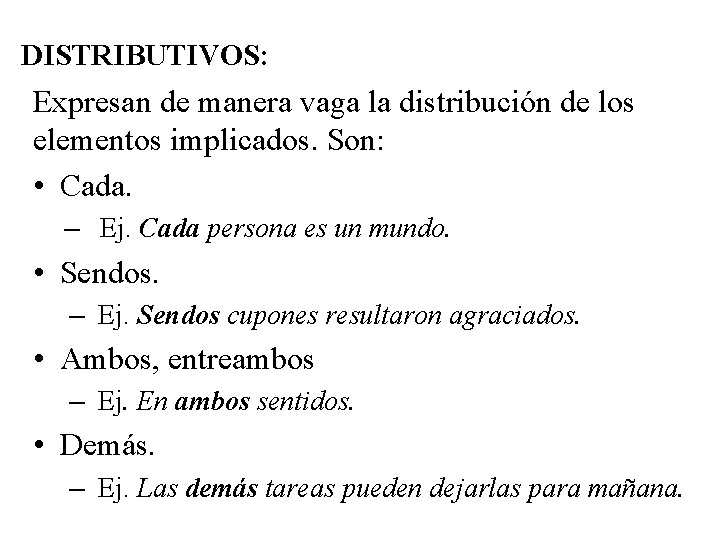 DISTRIBUTIVOS: Expresan de manera vaga la distribución de los elementos implicados. Son: • Cada.