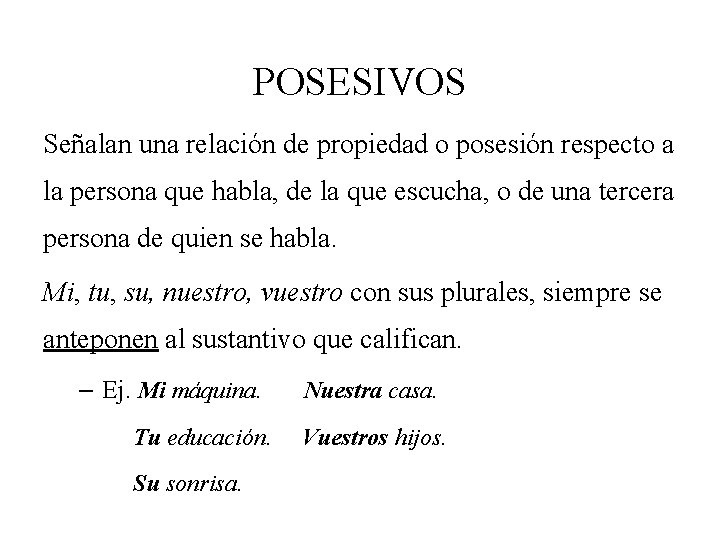 POSESIVOS Señalan una relación de propiedad o posesión respecto a la persona que habla,