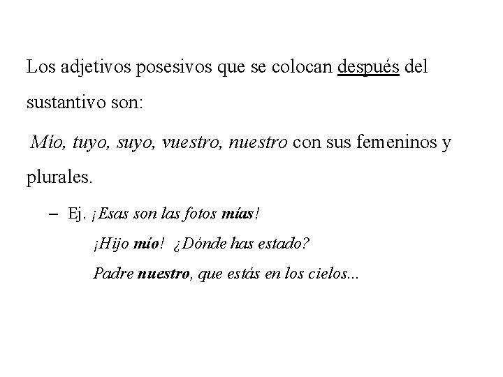 Los adjetivos posesivos que se colocan después del sustantivo son: Mío, tuyo, suyo, vuestro,