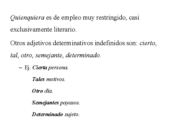 Quienquiera es de empleo muy restringido, casi exclusivamente literario. Otros adjetivos determinativos indefinidos son: