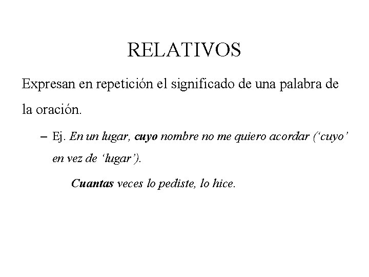 RELATIVOS Expresan en repetición el significado de una palabra de la oración. – Ej.