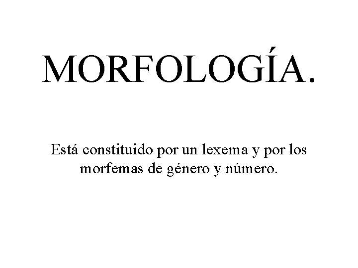 MORFOLOGÍA. Está constituido por un lexema y por los morfemas de género y número.