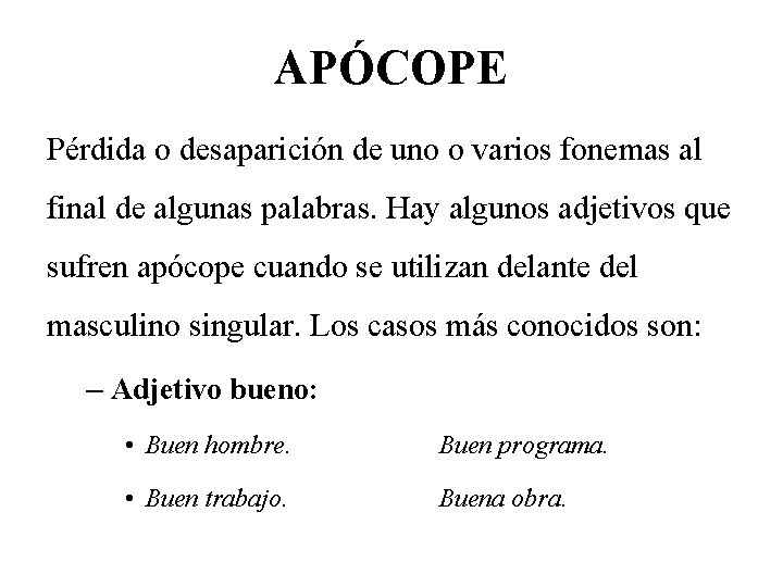 APÓCOPE Pérdida o desaparición de uno o varios fonemas al final de algunas palabras.