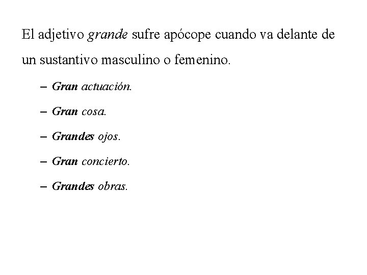 El adjetivo grande sufre apócope cuando va delante de un sustantivo masculino o femenino.