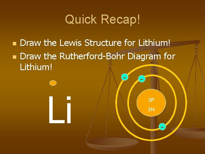 Quick Recap! n n Draw the Lewis Structure for Lithium! Draw the Rutherford-Bohr Diagram