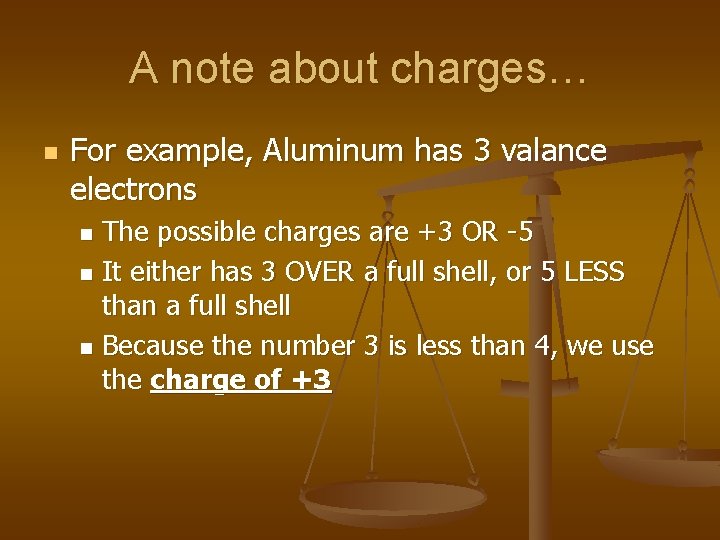 A note about charges… n For example, Aluminum has 3 valance electrons The possible