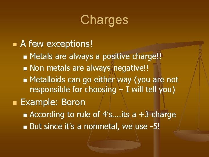 Charges n A few exceptions! Metals are always a positive charge!! n Non metals