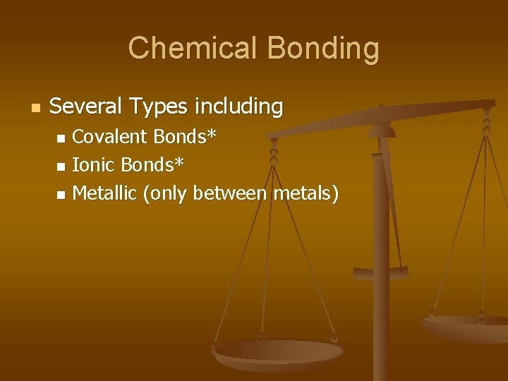 Chemical Bonding n Several Types including Covalent Bonds* n Ionic Bonds* n Metallic (only