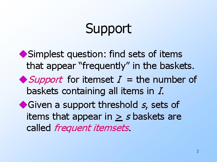 Support u. Simplest question: find sets of items that appear “frequently” in the baskets.